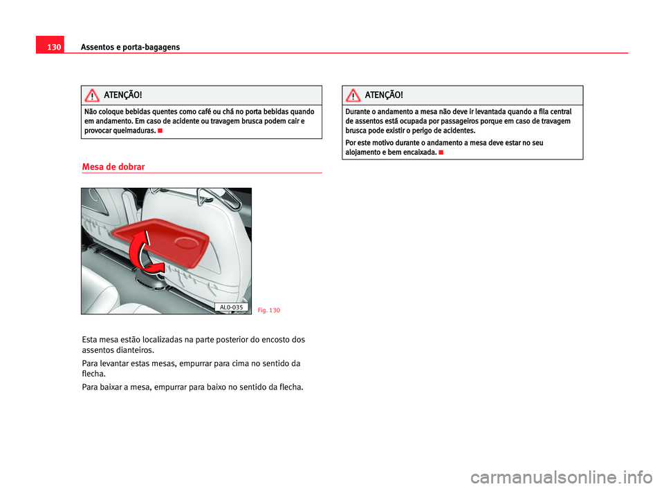 Seat Alhambra 2005 Manual do proprietário (in Portuguese) Assentos e porta-bagagens130
Mesa de dobrar
Esta mesa estão localizadas na parte posterior do encosto dos
assentos dianteiros.
Para levantar estas mesas, empurrar para cima no sentido da
flecha.
Para Seat Alhambra 2005 Manual do proprietário (in Portuguese) Assentos e porta-bagagens130
Mesa de dobrar
Esta mesa estão localizadas na parte posterior do encosto dos
assentos dianteiros.
Para levantar estas mesas, empurrar para cima no sentido da
flecha.
Para