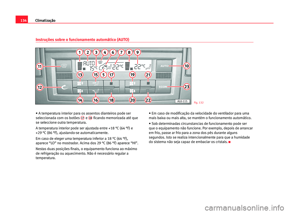Seat Alhambra 2005 Manual do proprietário (in Portuguese) Climatização134
• A temperatura interior para os assentos dianteiros pode ser
seleccionada com os botões17e 18ficando memorizada até que
se seleccione outra temperatura.
A temperatura interior p Seat Alhambra 2005 Manual do proprietário (in Portuguese) Climatização134
• A temperatura interior para os assentos dianteiros pode ser
seleccionada com os botões17e 18ficando memorizada até que
se seleccione outra temperatura.
A temperatura interior p