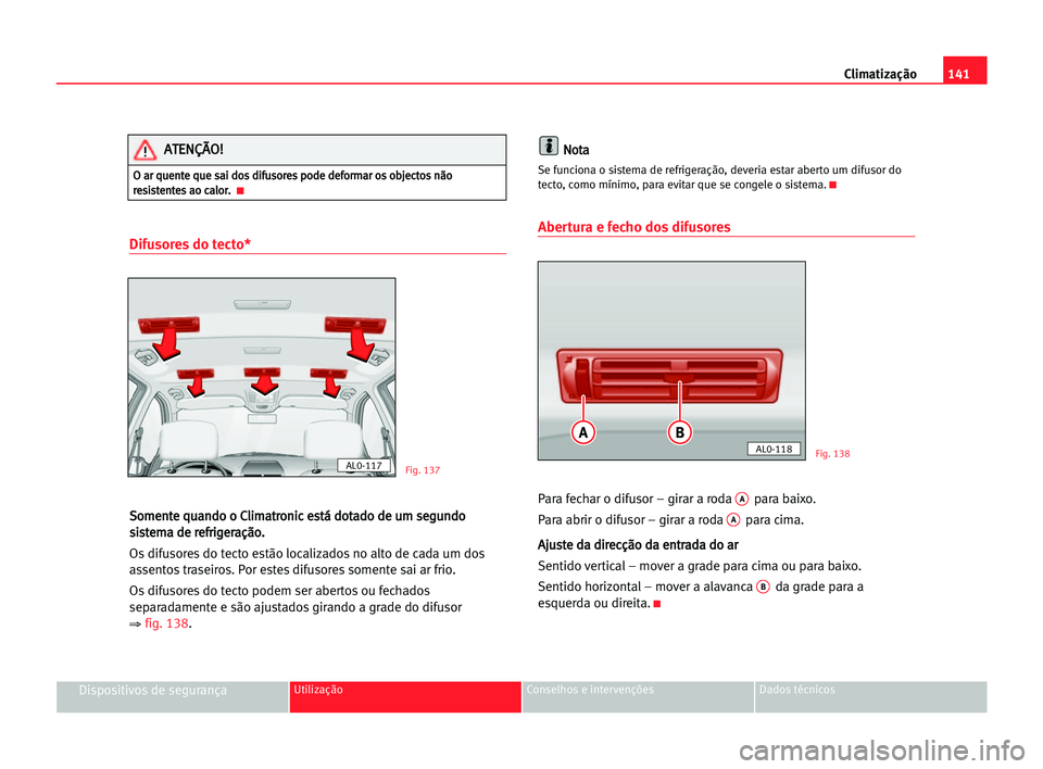 Seat Alhambra 2005 Manual do proprietário (in Portuguese) Climatização141
Dispositivos de segurançaUtilização Conselhos e intervenções Dados técnicos
Difusores do tecto*
S So
om
me
en
nt
te
e qqu
ua
an
nd
do
o oo CCl
li
im
ma
at
tr
ro
on
ni
ic
c ees
Seat Alhambra 2005 Manual do proprietário (in Portuguese) Climatização141
Dispositivos de segurançaUtilização Conselhos e intervenções Dados técnicos
Difusores do tecto*
S So
om
me
en
nt
te
e qqu
ua
an
nd
do
o oo CCl
li
im
ma
at
tr
ro
on
ni
ic
c ees