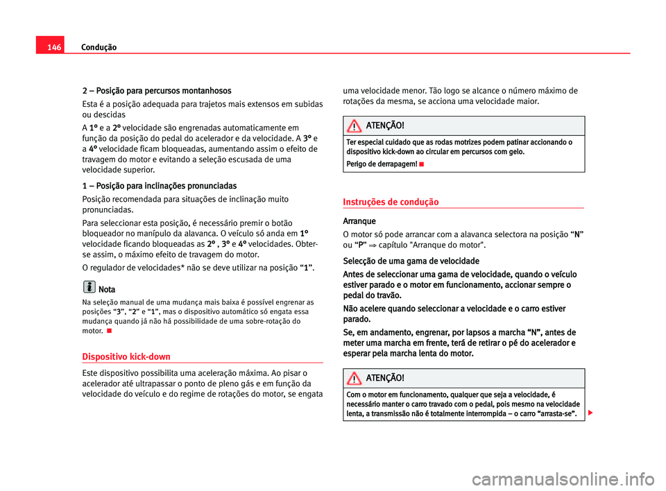Seat Alhambra 2005 Manual do proprietário (in Portuguese) Condução146
2 2 –– PPo
os
si
iç
çã
ão
o ppa
ar
ra
a ppe
er
rc
cu
ur
rs
so
os
s mmo
on
nt
ta
an
nh
ho
os
so
os
s
Esta é a posição adequada para trajetos mais extensos em subidas
ou descida Seat Alhambra 2005 Manual do proprietário (in Portuguese) Condução146
2 2 –– PPo
os
si
iç
çã
ão
o ppa
ar
ra
a ppe
er
rc
cu
ur
rs
so
os
s mmo
on
nt
ta
an
nh
ho
os
so
os
s
Esta é a posição adequada para trajetos mais extensos em subidas
ou descida
