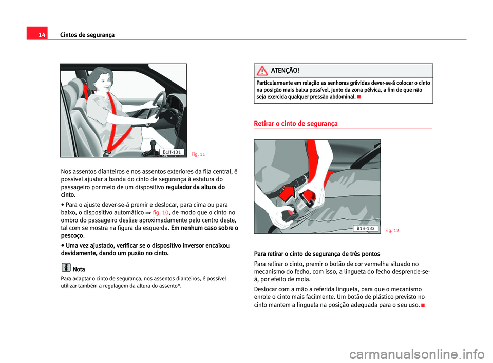 Seat Alhambra 2005 Manual do proprietário (in Portuguese) 14Cintos de segurança
Nos assentos dianteiros e nos assentos exteriores da fila central, é
possível ajustar a banda do cinto de segurança à estatura do
passageiro por meio de um dispositivo r re
Seat Alhambra 2005 Manual do proprietário (in Portuguese) 14Cintos de segurança
Nos assentos dianteiros e nos assentos exteriores da fila central, é
possível ajustar a banda do cinto de segurança à estatura do
passageiro por meio de um dispositivo r re