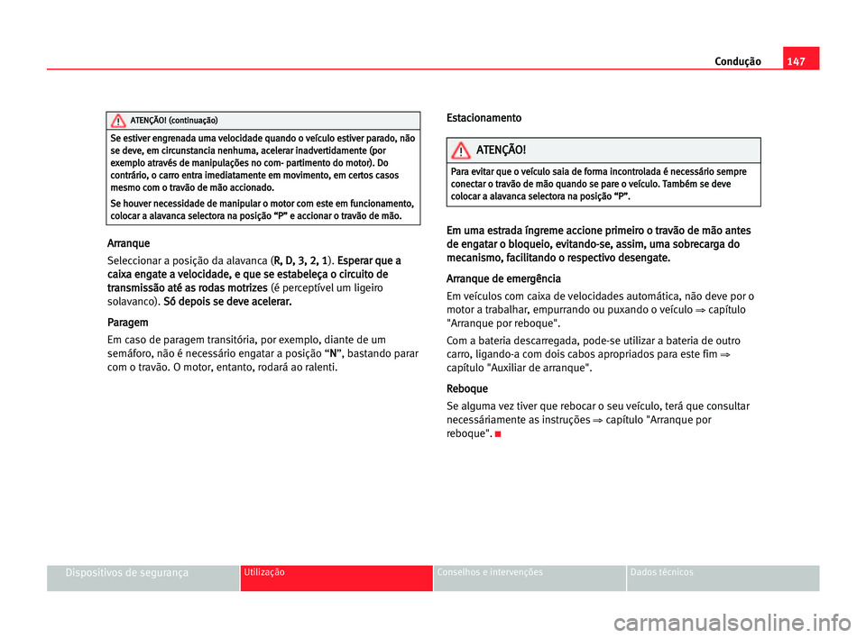 Seat Alhambra 2005 Manual do proprietário (in Portuguese) Condução147
Dispositivos de segurançaUtilização Conselhos e intervenções Dados técnicos
A Ar
rr
ra
an
nq
qu
ue
e
Seleccionar a posição da alavanca (R R,
, DD,
, 33,
, 22,
, 11
). E Es
sp
pe
Seat Alhambra 2005 Manual do proprietário (in Portuguese) Condução147
Dispositivos de segurançaUtilização Conselhos e intervenções Dados técnicos
A Ar
rr
ra
an
nq
qu
ue
e
Seleccionar a posição da alavanca (R R,
, DD,
, 33,
, 22,
, 11
). E Es
sp
pe