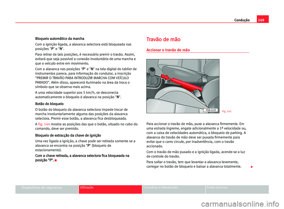 Seat Alhambra 2005 Manual do proprietário (in Portuguese) Condução149
Dispositivos de segurançaUtilização Conselhos e intervenções Dados técnicos
B Bl
lo
oq
qu
ue
ei
io
o aau
ut
to
om
má
át
ti
ic
co
o dda
a mma
ar
rc
ch
ha
a
Com a ignição ligada, Seat Alhambra 2005 Manual do proprietário (in Portuguese) Condução149
Dispositivos de segurançaUtilização Conselhos e intervenções Dados técnicos
B Bl
lo
oq
qu
ue
ei
io
o aau
ut
to
om
má
át
ti
ic
co
o dda
a mma
ar
rc
ch
ha
a
Com a ignição ligada,