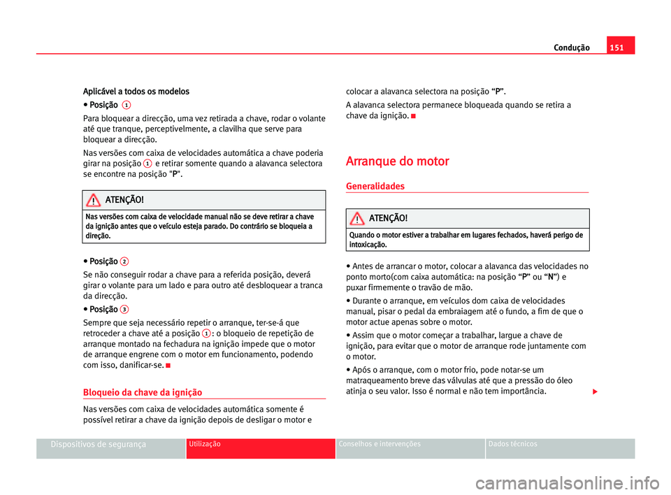 Seat Alhambra 2005 Manual do proprietário (in Portuguese) Condução151
Dispositivos de segurançaUtilização Conselhos e intervenções Dados técnicos
A Ap
pl
li
ic
cá
áv
ve
el
l aa tto
od
do
os
s oos
s mmo
od
de
el
lo
os
s
• • PPo
os
si
iç
çã
ã Seat Alhambra 2005 Manual do proprietário (in Portuguese) Condução151
Dispositivos de segurançaUtilização Conselhos e intervenções Dados técnicos
A Ap
pl
li
ic
cá
áv
ve
el
l aa tto
od
do
os
s oos
s mmo
od
de
el
lo
os
s
• • PPo
os
si
iç
çã
ã
