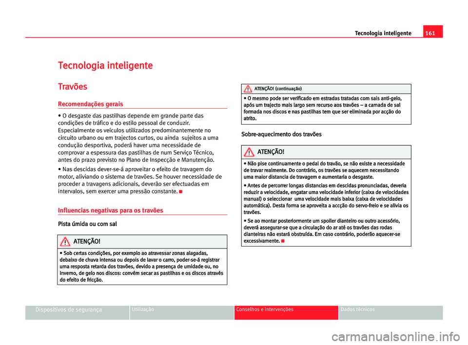 Seat Alhambra 2005 Manual do proprietário (in Portuguese) 161 Tecnologia inteligente
Dispositivos de segurançaUtilização Conselhos e intervenções Dados técnicos
T
Te
ec
cn
no
ol
lo
og
gi
ia
a iin
nt
te
el
li
ig
ge
en
nt
te
e
T
Tr
ra
av
võ
õe
es
s
Rec Seat Alhambra 2005 Manual do proprietário (in Portuguese) 161 Tecnologia inteligente
Dispositivos de segurançaUtilização Conselhos e intervenções Dados técnicos
T
Te
ec
cn
no
ol
lo
og
gi
ia
a iin
nt
te
el
li
ig
ge
en
nt
te
e
T
Tr
ra
av
võ
õe
es
s
Rec