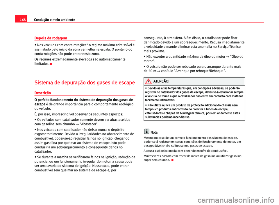 Seat Alhambra 2005 Manual do proprietário (in Portuguese) 168Condução e meio ambiente
Depois da rodagem
• Nos veículos com conta-rotações* o regime máximo admissível é
assinalado pelo início da zona vermelha na escala. O ponteiro do
conta-rotaçõ Seat Alhambra 2005 Manual do proprietário (in Portuguese) 168Condução e meio ambiente
Depois da rodagem
• Nos veículos com conta-rotações* o regime máximo admissível é
assinalado pelo início da zona vermelha na escala. O ponteiro do
conta-rotaçõ