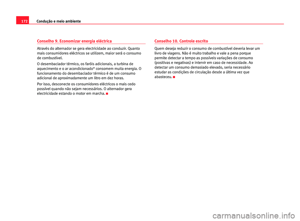 Seat Alhambra 2005 Manual do proprietário (in Portuguese) 172Condução e meio ambiente
Conselho 9. Economizar energia eléctrica
Através do alternador se gera electricidade ao conduzir. Quanto
mais consumidores eléctricos se utilizem, maior será o consum Seat Alhambra 2005 Manual do proprietário (in Portuguese) 172Condução e meio ambiente
Conselho 9. Economizar energia eléctrica
Através do alternador se gera electricidade ao conduzir. Quanto
mais consumidores eléctricos se utilizem, maior será o consum
