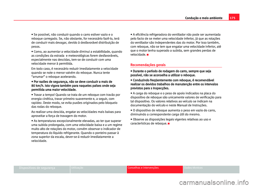 Seat Alhambra 2005 Manual do proprietário (in Portuguese) 175 Condução e meio ambiente
Dispositivos de segurançaUtilização Conselhos e intervenções Dados técnicos
• Se possível, não conduzir quando o carro estiver vazio e o
reboque carregado. Se, Seat Alhambra 2005 Manual do proprietário (in Portuguese) 175 Condução e meio ambiente
Dispositivos de segurançaUtilização Conselhos e intervenções Dados técnicos
• Se possível, não conduzir quando o carro estiver vazio e o
reboque carregado. Se,