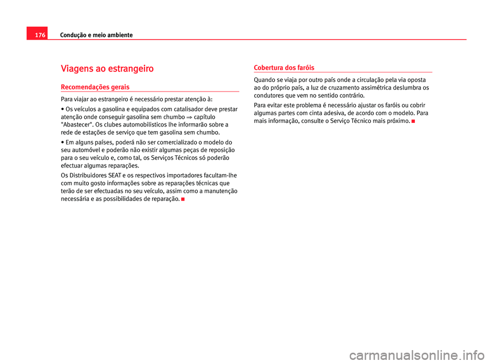 Seat Alhambra 2005 Manual do proprietário (in Portuguese) 176Condução e meio ambiente
V
Vi
ia
ag
ge
en
ns
s aao
o ees
st
tr
ra
an
ng
ge
ei
ir
ro
o
Recomendações gerais
Para viajar ao estrangeiro é necessário prestar atenção à:
• Os veículos a gas Seat Alhambra 2005 Manual do proprietário (in Portuguese) 176Condução e meio ambiente
V
Vi
ia
ag
ge
en
ns
s aao
o ees
st
tr
ra
an
ng
ge
ei
ir
ro
o
Recomendações gerais
Para viajar ao estrangeiro é necessário prestar atenção à:
• Os veículos a gas