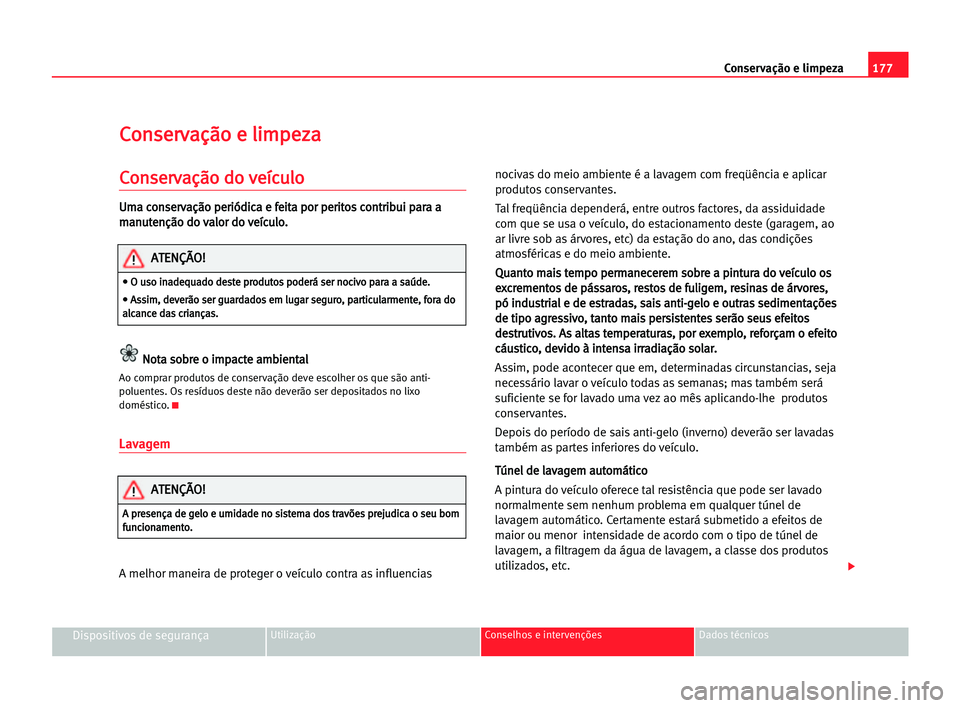 Seat Alhambra 2005 Manual do proprietário (in Portuguese) 177 Conservação e limpeza
Dispositivos de segurançaUtilização Conselhos e intervenções Dados técnicos
C
Co
on
ns
se
er
rv
va
aç
çã
ão
o ee lli
im
mp
pe
ez
za
a
C
Co
on
ns
se
er
rv
va
aç
Seat Alhambra 2005 Manual do proprietário (in Portuguese) 177 Conservação e limpeza
Dispositivos de segurançaUtilização Conselhos e intervenções Dados técnicos
C
Co
on
ns
se
er
rv
va
aç
çã
ão
o ee lli
im
mp
pe
ez
za
a
C
Co
on
ns
se
er
rv
va
aç
