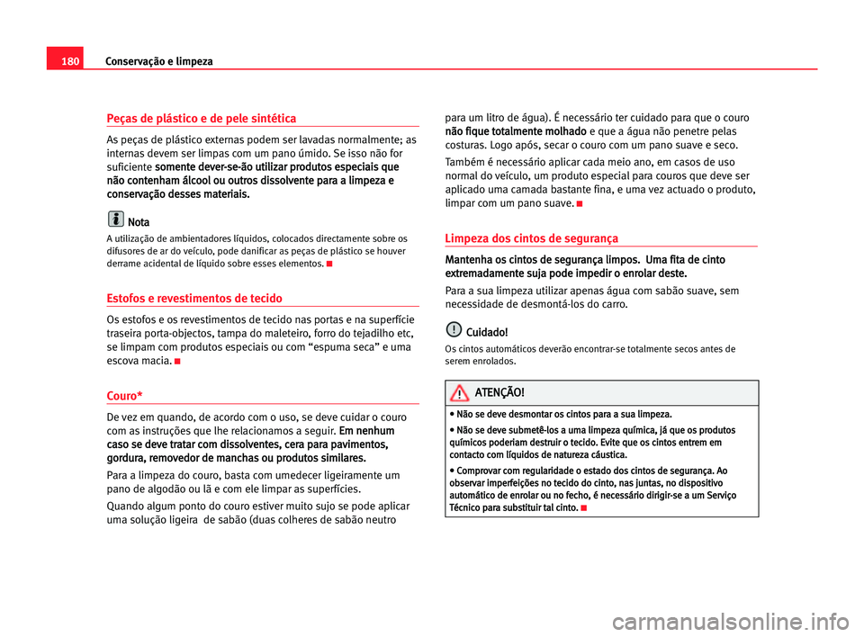 Seat Alhambra 2005 Manual do proprietário (in Portuguese) 180Conservação e limpeza
Peças de plástico e de pele sintética
As peças de plástico externas podem ser lavadas normalmente; as
internas devem ser limpas com um pano úmido. Se isso não for
suf Seat Alhambra 2005 Manual do proprietário (in Portuguese) 180Conservação e limpeza
Peças de plástico e de pele sintética
As peças de plástico externas podem ser lavadas normalmente; as
internas devem ser limpas com um pano úmido. Se isso não for
suf