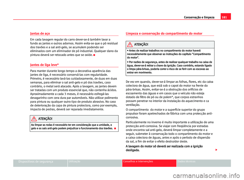 Seat Alhambra 2005 Manual do proprietário (in Portuguese) 181 Conservação e limpeza
Dispositivos de segurançaUtilização Conselhos e intervenções Dados técnicos
Jantas de aço
Em cada lavagem regular do carro dever-se-á também lavar a
fundo as jante Seat Alhambra 2005 Manual do proprietário (in Portuguese) 181 Conservação e limpeza
Dispositivos de segurançaUtilização Conselhos e intervenções Dados técnicos
Jantas de aço
Em cada lavagem regular do carro dever-se-á também lavar a
fundo as jante