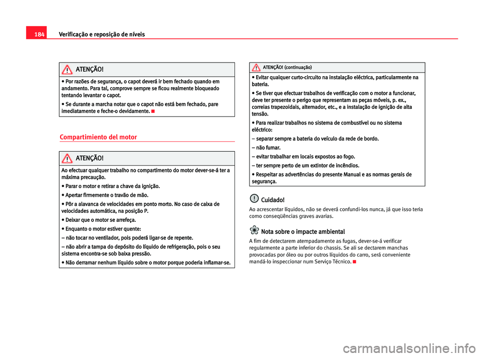 Seat Alhambra 2005 Manual do proprietário (in Portuguese) 184Verificação e reposição de níveis
Compartimiento del motor
C
Cu
ui
id
da
ad
do
o!
!
Ao acrescentar líquidos, não se deverá confundi-los nunca, já que isso teria
como conseqüências graves Seat Alhambra 2005 Manual do proprietário (in Portuguese) 184Verificação e reposição de níveis
Compartimiento del motor
C
Cu
ui
id
da
ad
do
o!
!
Ao acrescentar líquidos, não se deverá confundi-los nunca, já que isso teria
como conseqüências graves