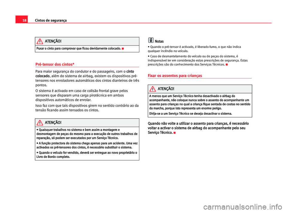 Seat Alhambra 2005 Manual do proprietário (in Portuguese) 18Cintos de segurança
Pré-tensor dos cintos*
Para maior segurança do condutor e do passageiro, com o c ci
in
nt
to
o
c co
ol
lo
oc
ca
ad
do
o
, além do sistema de airbag, existem os dispositivos p Seat Alhambra 2005 Manual do proprietário (in Portuguese) 18Cintos de segurança
Pré-tensor dos cintos*
Para maior segurança do condutor e do passageiro, com o c ci
in
nt
to
o
c co
ol
lo
oc
ca
ad
do
o
, além do sistema de airbag, existem os dispositivos p