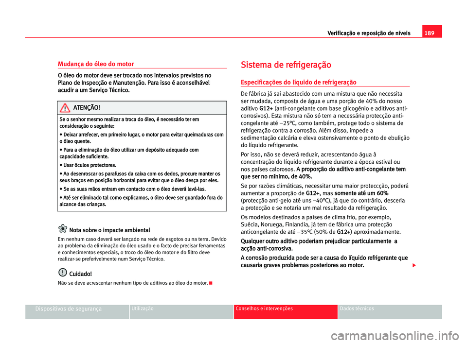 Seat Alhambra 2005 Manual do proprietário (in Portuguese) 189 Verificação e reposição de níveis
Dispositivos de segurançaUtilização Conselhos e intervenções Dados técnicos
Mudança do óleo do motor
O
O óól
le
eo
o ddo
o mmo
ot
to
or
r dde
ev
ve Seat Alhambra 2005 Manual do proprietário (in Portuguese) 189 Verificação e reposição de níveis
Dispositivos de segurançaUtilização Conselhos e intervenções Dados técnicos
Mudança do óleo do motor
O
O óól
le
eo
o ddo
o mmo
ot
to
or
r dde
ev
ve