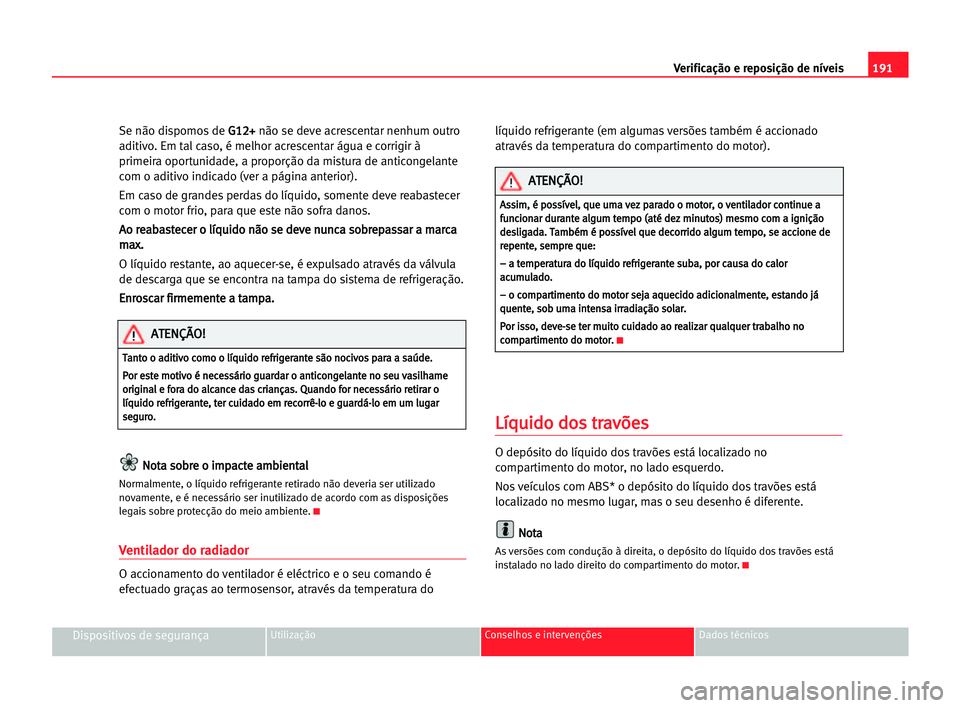 Seat Alhambra 2005 Manual do proprietário (in Portuguese) 191 Verificação e reposição de níveis
Dispositivos de segurançaUtilização Conselhos e intervenções Dados técnicos
Se não dispomos de G G1
12
2+
+
não se deve acrescentar nenhum outro
adit Seat Alhambra 2005 Manual do proprietário (in Portuguese) 191 Verificação e reposição de níveis
Dispositivos de segurançaUtilização Conselhos e intervenções Dados técnicos
Se não dispomos de G G1
12
2+
+
não se deve acrescentar nenhum outro
adit