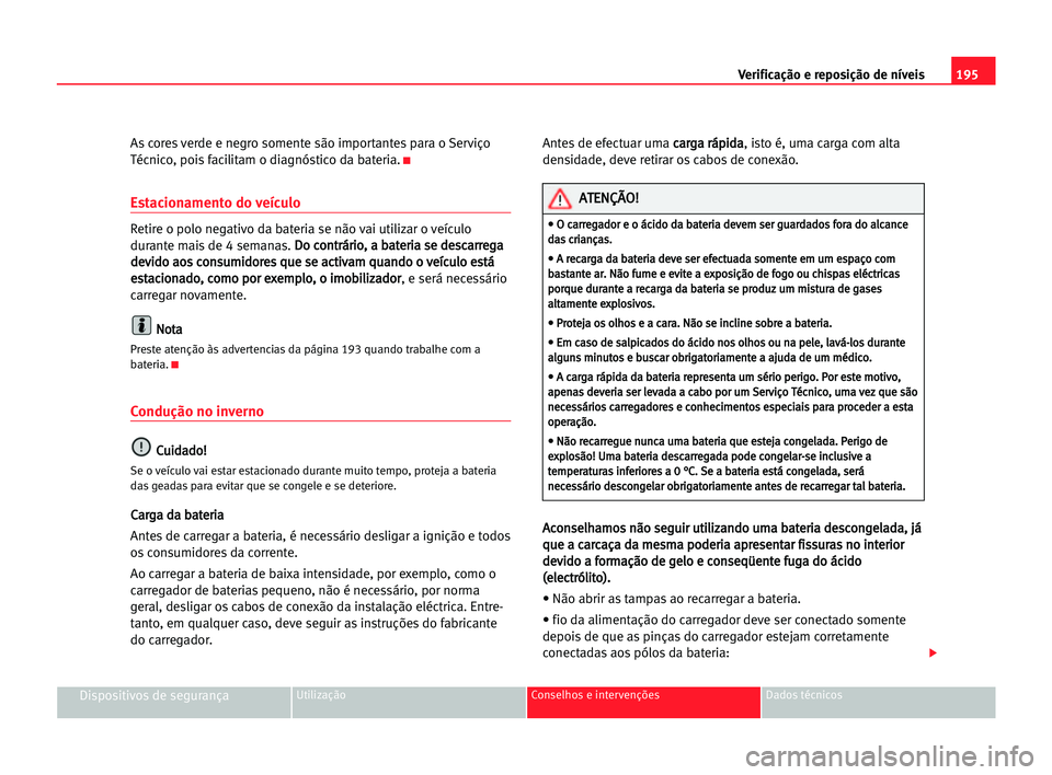 Seat Alhambra 2005 Manual do proprietário (in Portuguese) 195 Verificação e reposição de níveis
Dispositivos de segurançaUtilização Conselhos e intervenções Dados técnicos
As cores verde e negro somente são importantes para o Serviço
Técnico, p Seat Alhambra 2005 Manual do proprietário (in Portuguese) 195 Verificação e reposição de níveis
Dispositivos de segurançaUtilização Conselhos e intervenções Dados técnicos
As cores verde e negro somente são importantes para o Serviço
Técnico, p