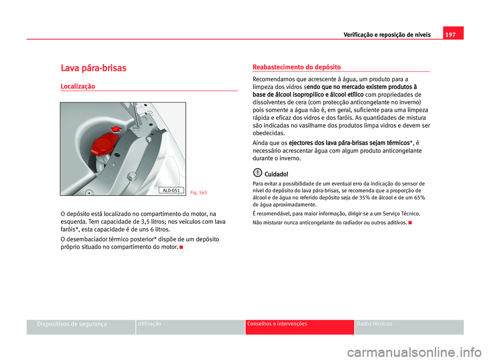 Seat Alhambra 2005  Manual do proprietário (in Portuguese)  197 Verificação e reposição de níveis
Dispositivos de segurançaUtilização Conselhos e intervenções Dados técnicos
L
La
av
va
a ppá
ár
ra
a-
-b
br
ri
is
sa
as
s
Localização
O depósito e