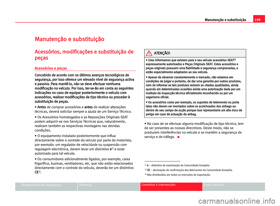 Seat Alhambra 2005 Manual do proprietário (in Portuguese) 199 Manutenção e substituição
Dispositivos de segurançaUtilização Conselhos e intervenções Dados técnicos
M
Ma
an
nu
ut
te
en
nç
çã
ão
o ee ssu
ub
bs
st
ti
it
tu
ui
iç
çã
ão
o
A
Ac
c Seat Alhambra 2005 Manual do proprietário (in Portuguese) 199 Manutenção e substituição
Dispositivos de segurançaUtilização Conselhos e intervenções Dados técnicos
M
Ma
an
nu
ut
te
en
nç
çã
ão
o ee ssu
ub
bs
st
ti
it
tu
ui
iç
çã
ão
o
A
Ac
c