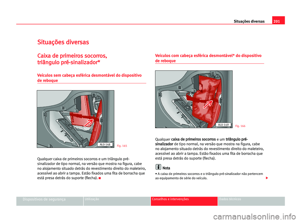 Seat Alhambra 2005 Manual do proprietário (in Portuguese) 201 Situações diversas
Dispositivos de segurançaUtilização Conselhos e intervenções Dados técnicos
S
Si
it
tu
ua
aç
çõ
õe
es
s ddi
iv
ve
er
rs
sa
as
s
C
Ca
ai
ix
xa
a dde
e ppr
ri
im
me
ei Seat Alhambra 2005 Manual do proprietário (in Portuguese) 201 Situações diversas
Dispositivos de segurançaUtilização Conselhos e intervenções Dados técnicos
S
Si
it
tu
ua
aç
çõ
õe
es
s ddi
iv
ve
er
rs
sa
as
s
C
Ca
ai
ix
xa
a dde
e ppr
ri
im
me
ei