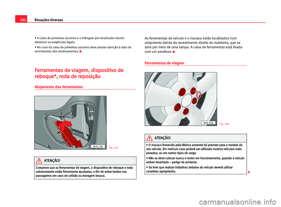 Seat Alhambra 2005 Manual do proprietário (in Portuguese) 202Situações diversas
• A caixa de primeiros socorros e o triângulo pré-sinalizador devem
obedecer as exigências legais.
• No caso da caixa de primeiros socorros deve prestar atenção à dat Seat Alhambra 2005 Manual do proprietário (in Portuguese) 202Situações diversas
• A caixa de primeiros socorros e o triângulo pré-sinalizador devem
obedecer as exigências legais.
• No caso da caixa de primeiros socorros deve prestar atenção à dat