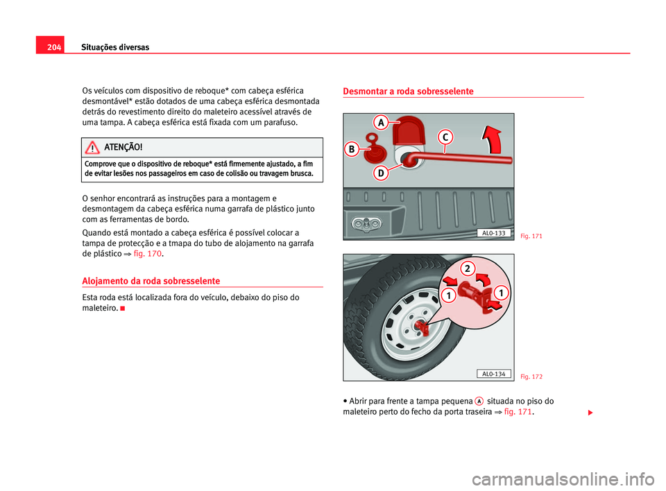 Seat Alhambra 2005 Manual do proprietário (in Portuguese) 204Situações diversas
Os veículos com dispositivo de reboque* com cabeça esférica
desmontável* estão dotados de uma cabeça esférica desmontada
detrás do revestimento direito do maleteiro ace Seat Alhambra 2005 Manual do proprietário (in Portuguese) 204Situações diversas
Os veículos com dispositivo de reboque* com cabeça esférica
desmontável* estão dotados de uma cabeça esférica desmontada
detrás do revestimento direito do maleteiro ace
