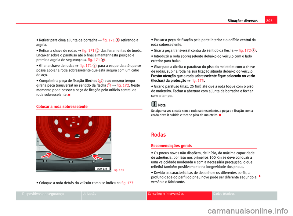 Seat Alhambra 2005 Manual do proprietário (in Portuguese) 205 Situações diversas
Dispositivos de segurançaUtilização Conselhos e intervenções Dados técnicos
• Retirar para cima a junta de borracha ⇒ fig. 171Bretirando a
argola.
• Retirar a chav Seat Alhambra 2005 Manual do proprietário (in Portuguese) 205 Situações diversas
Dispositivos de segurançaUtilização Conselhos e intervenções Dados técnicos
• Retirar para cima a junta de borracha ⇒ fig. 171Bretirando a
argola.
• Retirar a chav