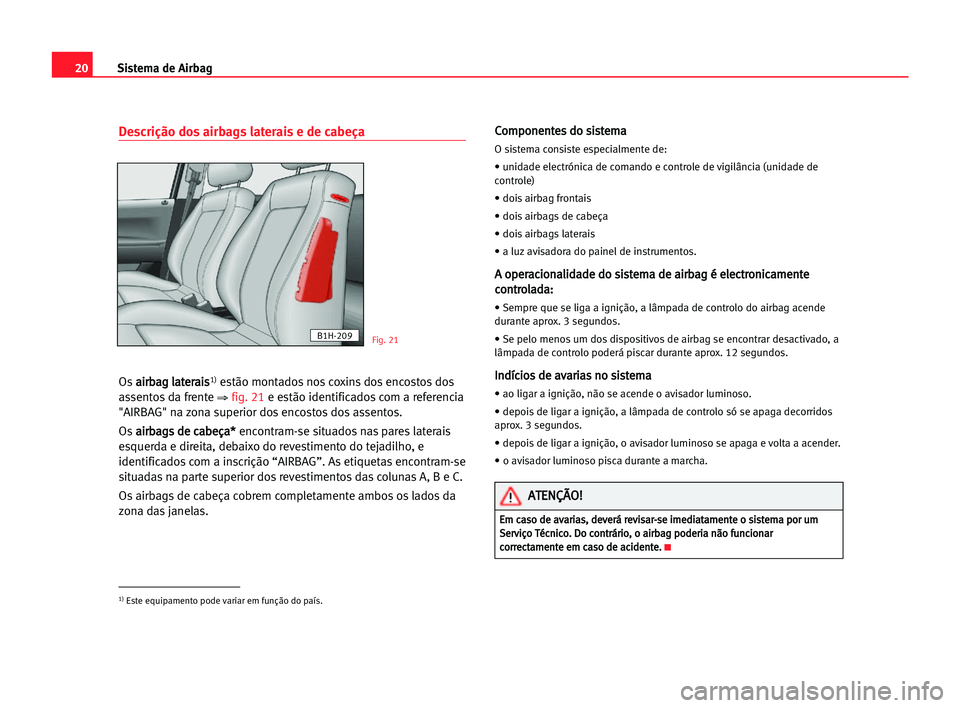 Seat Alhambra 2005  Manual do proprietário (in Portuguese)  20Sistema de Airbag
Descrição dos airbags laterais e de cabeça
Osa ai
ir
rb
ba
ag
g lla
at
te
er
ra
ai
is
s1)estão montados nos coxins dos encostos dos
assentos da frente 
⇒ fig. 21e estão iden