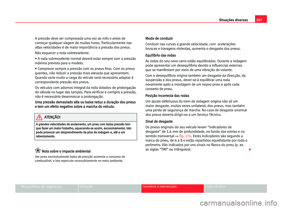 Seat Alhambra 2005 Manual do proprietário (in Portuguese) 207 Situações diversas
Dispositivos de segurançaUtilização Conselhos e intervenções Dados técnicos
A pressão deve ser comprovada uma vez ao mês e antes de
começar qualquer viagem de muitas Seat Alhambra 2005 Manual do proprietário (in Portuguese) 207 Situações diversas
Dispositivos de segurançaUtilização Conselhos e intervenções Dados técnicos
A pressão deve ser comprovada uma vez ao mês e antes de
começar qualquer viagem de muitas
