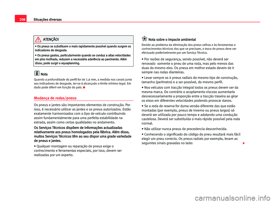 Seat Alhambra 2005 Manual do proprietário (in Portuguese) 208Situações diversas
N
No
ot
ta
a
Quando a profundidade do perfil for de 1,6 mm, a medida nos canaisjunto
aos indicadores de desgaste, ter-se-á alcançado o limite mínimo legal. Em
dado pode dife Seat Alhambra 2005 Manual do proprietário (in Portuguese) 208Situações diversas
N
No
ot
ta
a
Quando a profundidade do perfil for de 1,6 mm, a medida nos canaisjunto
aos indicadores de desgaste, ter-se-á alcançado o limite mínimo legal. Em
dado pode dife
