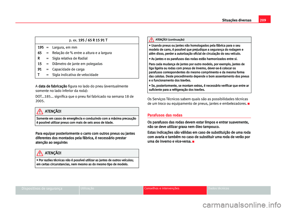 Seat Alhambra 2005 Manual do proprietário (in Portuguese) 209 Situações diversas
Dispositivos de segurançaUtilização Conselhos e intervenções Dados técnicos
A d da
at
ta
a dde
e ffa
ab
br
ri
ic
ca
aç
çã
ão
o
figura no lado do pneu (eventualmente
Seat Alhambra 2005 Manual do proprietário (in Portuguese) 209 Situações diversas
Dispositivos de segurançaUtilização Conselhos e intervenções Dados técnicos
A d da
at
ta
a dde
e ffa
ab
br
ri
ic
ca
aç
çã
ão
o
figura no lado do pneu (eventualmente