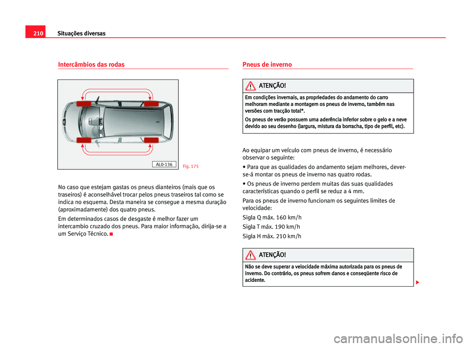Seat Alhambra 2005 Manual do proprietário (in Portuguese) 210Situações diversas
Intercâmbios das rodas
No caso que estejam gastas os pneus dianteiros (mais que os
traseiros) é aconselhável trocar pelos pneus traseiros tal como se
indica no esquema. Dest Seat Alhambra 2005 Manual do proprietário (in Portuguese) 210Situações diversas
Intercâmbios das rodas
No caso que estejam gastas os pneus dianteiros (mais que os
traseiros) é aconselhável trocar pelos pneus traseiros tal como se
indica no esquema. Dest