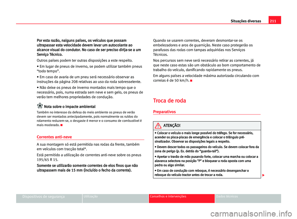 Seat Alhambra 2005 Manual do proprietário (in Portuguese) 211 Situações diversas
Dispositivos de segurançaUtilização Conselhos e intervenções Dados técnicos
P
Po
or
r ees
st
ta
a rra
az
zã
ão
o,
, nna
al
lg
gu
un
ns
s ppa
aí
ís
se
es
s,
, oos
s v Seat Alhambra 2005 Manual do proprietário (in Portuguese) 211 Situações diversas
Dispositivos de segurançaUtilização Conselhos e intervenções Dados técnicos
P
Po
or
r ees
st
ta
a rra
az
zã
ão
o,
, nna
al
lg
gu
un
ns
s ppa
aí
ís
se
es
s,
, oos
s v
