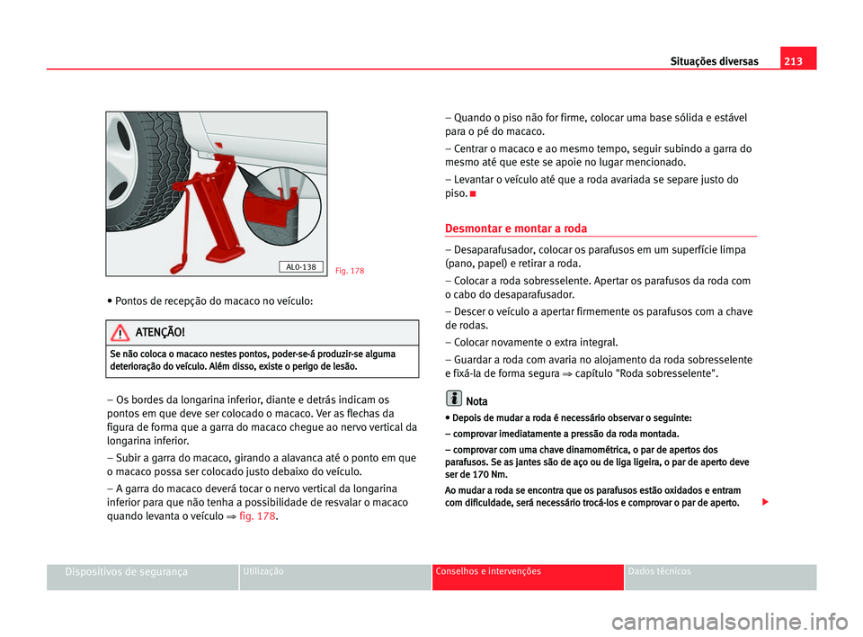 Seat Alhambra 2005 Manual do proprietário (in Portuguese) 213 Situações diversas
Dispositivos de segurançaUtilização Conselhos e intervenções Dados técnicos
• Pontos de recepção do macaco no veículo:
– Os bordes da longarina inferior, diante e Seat Alhambra 2005 Manual do proprietário (in Portuguese) 213 Situações diversas
Dispositivos de segurançaUtilização Conselhos e intervenções Dados técnicos
• Pontos de recepção do macaco no veículo:
– Os bordes da longarina inferior, diante e