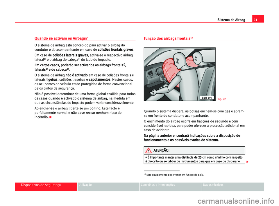Seat Alhambra 2005  Manual do proprietário (in Portuguese)  21 Sistema de Airbag
Dispositivos de segurançaUtilização Conselhos e intervenções Dados técnicos
Quando se activam os Airbags?
O sistema de airbag está concebido para activar o airbag do
condut