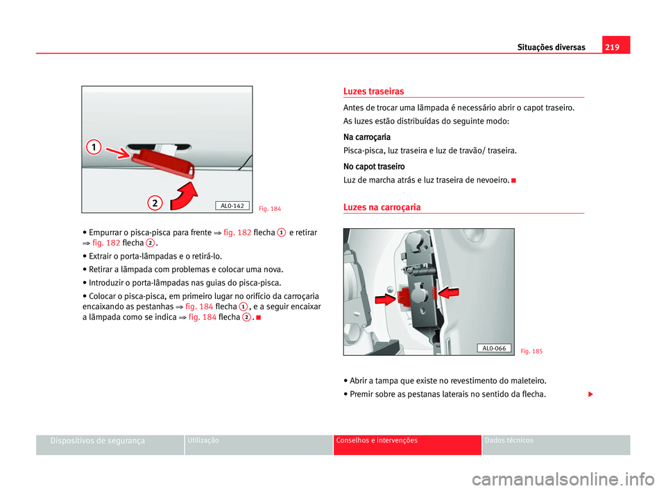 Seat Alhambra 2005 Manual do proprietário (in Portuguese) 219 Situações diversas
Dispositivos de segurançaUtilização Conselhos e intervenções Dados técnicos
• Empurrar o pisca-pisca para frente ⇒fig. 182flecha 1e retirar
⇒fig. 182flecha 2.
• Seat Alhambra 2005 Manual do proprietário (in Portuguese) 219 Situações diversas
Dispositivos de segurançaUtilização Conselhos e intervenções Dados técnicos
• Empurrar o pisca-pisca para frente ⇒fig. 182flecha 1e retirar
⇒fig. 182flecha 2.
•
