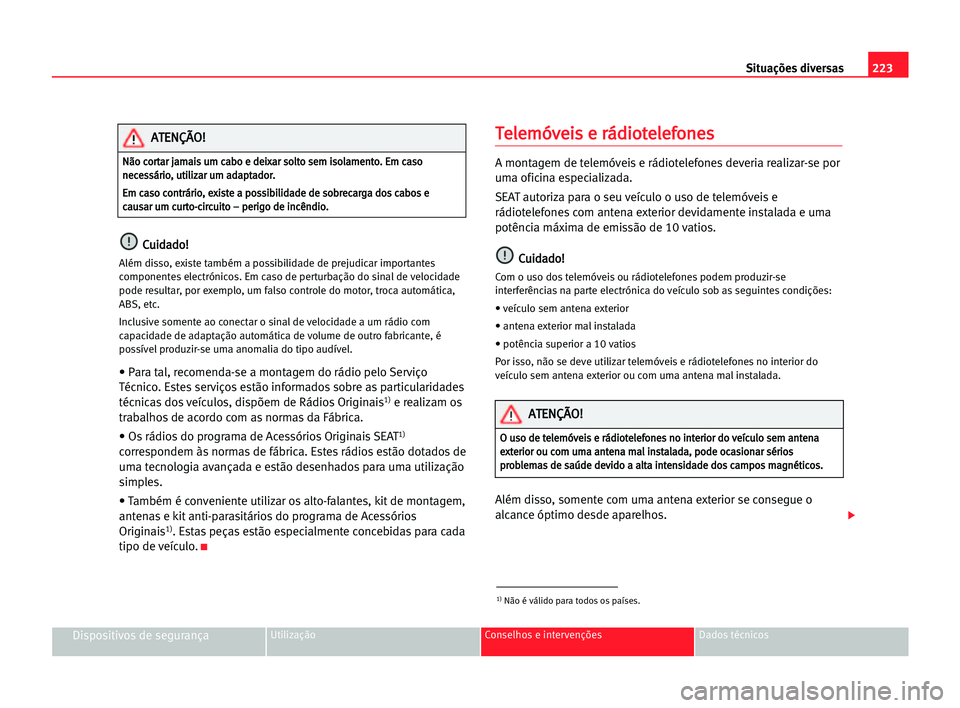Seat Alhambra 2005 Manual do proprietário (in Portuguese) 223 Situações diversas
Dispositivos de segurançaUtilização Conselhos e intervenções Dados técnicos
C
Cu
ui
id
da
ad
do
o!
!
Além disso, existe também a possibilidade de prejudicar importante Seat Alhambra 2005 Manual do proprietário (in Portuguese) 223 Situações diversas
Dispositivos de segurançaUtilização Conselhos e intervenções Dados técnicos
C
Cu
ui
id
da
ad
do
o!
!
Além disso, existe também a possibilidade de prejudicar importante