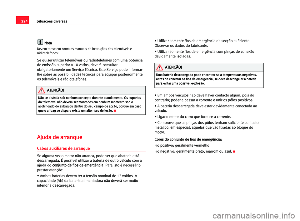 Seat Alhambra 2005 Manual do proprietário (in Portuguese) 224Situações diversas
N
No
ot
ta
a
Devem ter-se em conta os manuais de instruções dos telemóveis e
rádiotelefones!
Se quiser utilizar telemóveis ou rádiotelefones com uma potência
de emissão Seat Alhambra 2005 Manual do proprietário (in Portuguese) 224Situações diversas
N
No
ot
ta
a
Devem ter-se em conta os manuais de instruções dos telemóveis e
rádiotelefones!
Se quiser utilizar telemóveis ou rádiotelefones com uma potência
de emissão