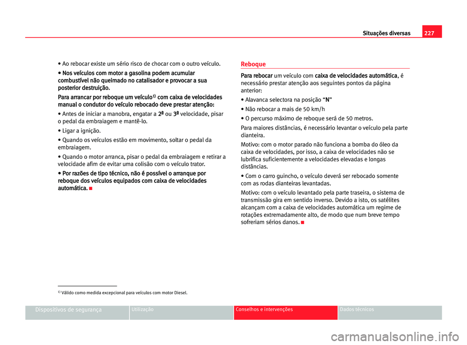 Seat Alhambra 2005 Manual do proprietário (in Portuguese) 227 Situações diversas
Dispositivos de segurançaUtilização Conselhos e intervenções Dados técnicos
• Ao rebocar existe um sério risco de chocar com o outro veículo.
• • NNo
os
s vve
e Seat Alhambra 2005 Manual do proprietário (in Portuguese) 227 Situações diversas
Dispositivos de segurançaUtilização Conselhos e intervenções Dados técnicos
• Ao rebocar existe um sério risco de chocar com o outro veículo.
• • NNo
os
s vve
e