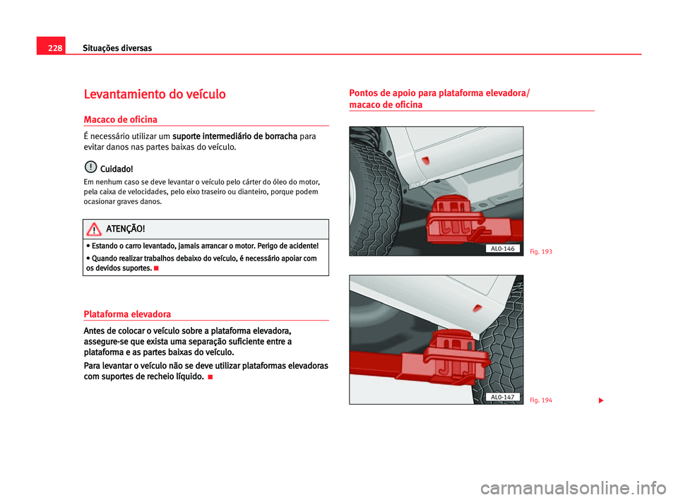 Seat Alhambra 2005 Manual do proprietário (in Portuguese) 228Situações diversas
L
Le
ev
va
an
nt
ta
am
mi
ie
en
nt
to
o ddo
o vve
eí
íc
cu
ul
lo
o
Macaco de oficina
É necessário utilizar um s su
up
po
or
rt
te
e iin
nt
te
er
rm
me
ed
di
iá
ár
ri
io
o Seat Alhambra 2005 Manual do proprietário (in Portuguese) 228Situações diversas
L
Le
ev
va
an
nt
ta
am
mi
ie
en
nt
to
o ddo
o vve
eí
íc
cu
ul
lo
o
Macaco de oficina
É necessário utilizar um s su
up
po
or
rt
te
e iin
nt
te
er
rm
me
ed
di
iá
ár
ri
io
o