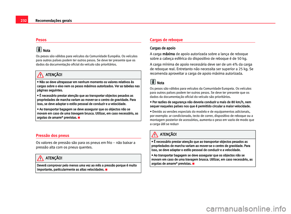 Seat Alhambra 2005 Manual do proprietário (in Portuguese) 232Recomendações gerais
Pesos
N
No
ot
ta
a
Os pesos são válidos para veículos da Comunidade Européia. Os veículos
para outros países podem ter outros pesos. Se deve ter presente que os
dados d Seat Alhambra 2005 Manual do proprietário (in Portuguese) 232Recomendações gerais
Pesos
N
No
ot
ta
a
Os pesos são válidos para veículos da Comunidade Européia. Os veículos
para outros países podem ter outros pesos. Se deve ter presente que os
dados d