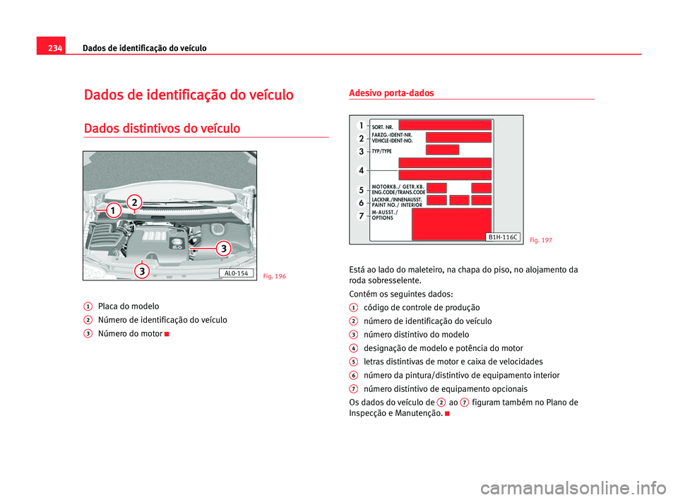 Seat Alhambra 2005 Manual do proprietário (in Portuguese) 234Dados de identificação do veículo
D
Da
ad
do
os
s dde
e iid
de
en
nt
ti
if
fi
ic
ca
aç
çã
ão
o ddo
o vve
eí
íc
cu
ul
lo
o
D
Da
ad
do
os
s ddi
is
st
ti
in
nt
ti
iv
vo
os
s ddo
o vve
eí
íc Seat Alhambra 2005 Manual do proprietário (in Portuguese) 234Dados de identificação do veículo
D
Da
ad
do
os
s dde
e iid
de
en
nt
ti
if
fi
ic
ca
aç
çã
ão
o ddo
o vve
eí
íc
cu
ul
lo
o
D
Da
ad
do
os
s ddi
is
st
ti
in
nt
ti
iv
vo
os
s ddo
o vve
eí
íc