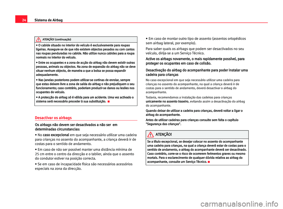 Seat Alhambra 2005  Manual do proprietário (in Portuguese)  24Sistema de Airbag
Desactivar os airbags
O
Os
s aai
ir
rb
ba
ag
gs
s nnã
ão
o dde
ev
ve
em
m sse
er
r dde
es
sa
ac
ct
ti
iv
va
ad
do
os
s aa nnã
ão
o sse
er
r  eem
m
d de
et
te
er
rm
mi
in
na
ad
