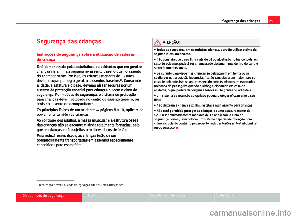 Seat Alhambra 2005  Manual do proprietário (in Portuguese)  25 Segurança das crianças
Dispositivos de segurançaUtilização Conselhos e intervenções Dados técnicos
S
Se
eg
gu
ur
ra
an
nç
ça
a dda
as
s ccr
ri
ia
an
nç
ça
as
s
Instruções de seguranç