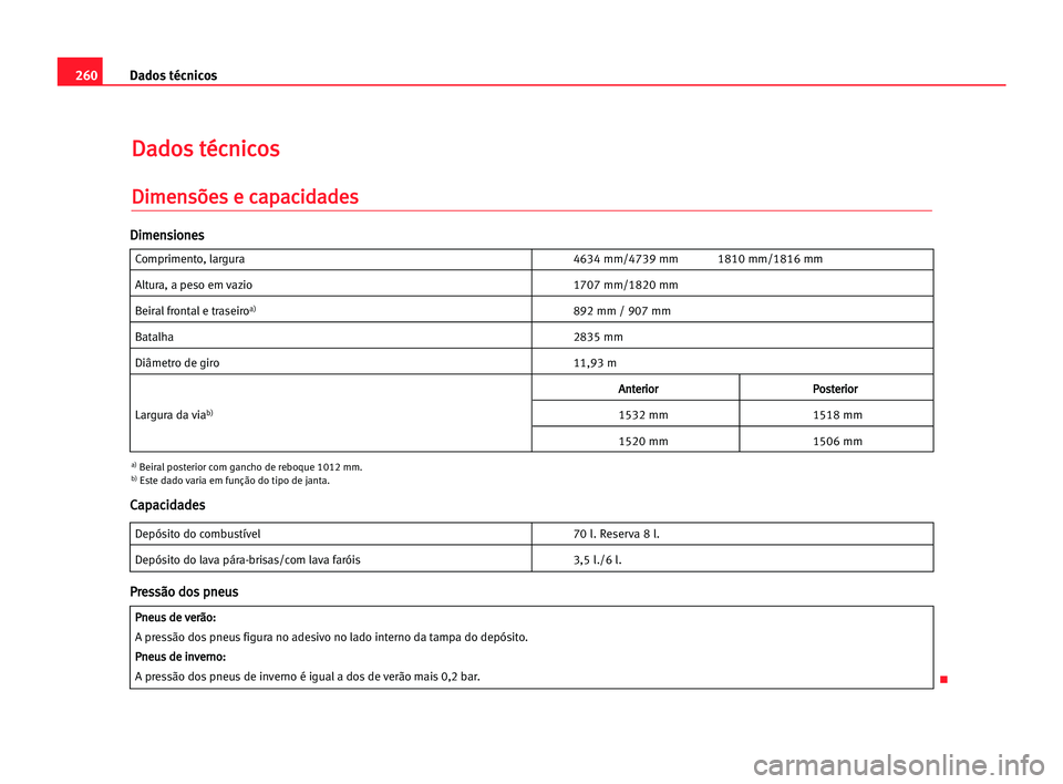 Seat Alhambra 2005 Manual do proprietário (in Portuguese) 260Dados técnicos
D
Da
ad
do
os
s tté
éc
cn
ni
ic
co
os
s
D
Di
im
me
en
ns
sõ
õe
es
s ee cca
ap
pa
ac
ci
id
da
ad
de
es
s
Comprimento, largura4634 mm/4739 mm 1810 mm/1816 mm
Altura, a peso em vaz Seat Alhambra 2005 Manual do proprietário (in Portuguese) 260Dados técnicos
D
Da
ad
do
os
s tté
éc
cn
ni
ic
co
os
s
D
Di
im
me
en
ns
sõ
õe
es
s ee cca
ap
pa
ac
ci
id
da
ad
de
es
s
Comprimento, largura4634 mm/4739 mm 1810 mm/1816 mm
Altura, a peso em vaz