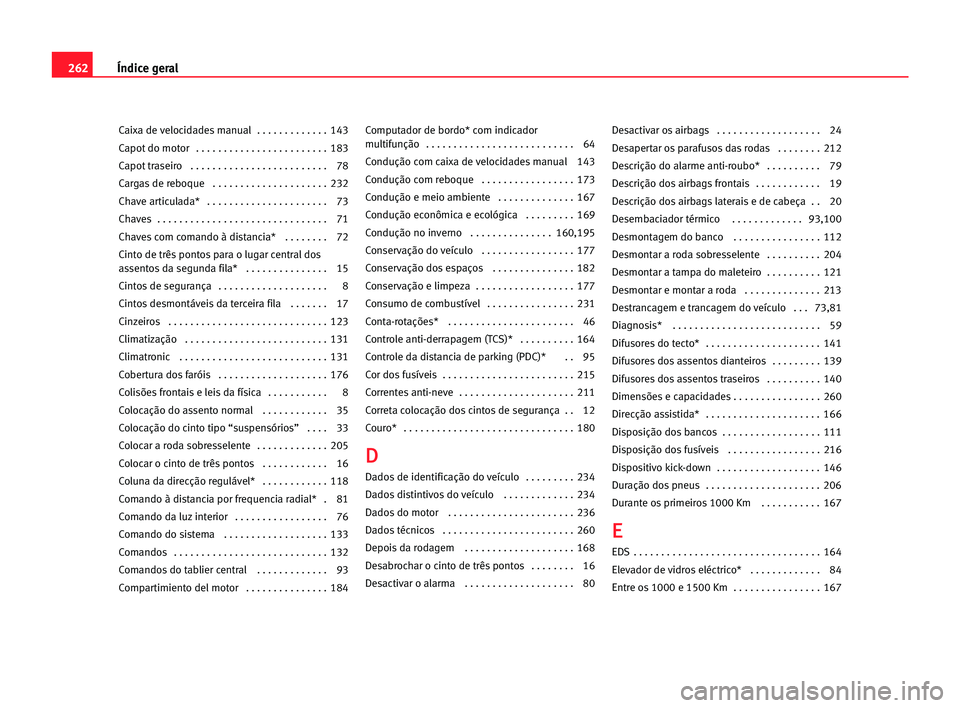 Seat Alhambra 2005 Manual do proprietário (in Portuguese) 262Índice geral
Caixa de velocidades manual . . . . . . . . . . . . . 143
Capot do motor . . . . . . . . . . . . . . . . . . . . . . . . 183
Capot traseiro . . . . . . . . . . . . . . . . . . . Seat Alhambra 2005 Manual do proprietário (in Portuguese) 262Índice geral
Caixa de velocidades manual . . . . . . . . . . . . . 143
Capot do motor . . . . . . . . . . . . . . . . . . . . . . . . 183
Capot traseiro . . . . . . . . . . . . . . . . . . .
