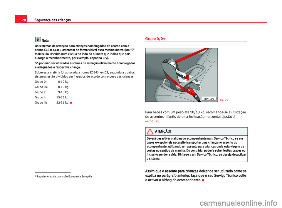 Seat Alhambra 2005  Manual do proprietário (in Portuguese)  28Segurança das crianças
N
No
ot
ta
a
O
Os
s ssi
is
st
te
em
ma
as
s dde
e rre
et
te
en
nç
çã
ão
o ppa
ar
ra
a ccr
ri
ia
an
nç
ça
as
s hho
om
mo
ol
lo
og
ga
ad
do
os
s dde
e aac
co
or
rd
do
o 