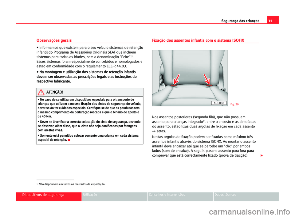 Seat Alhambra 2005 Manual do proprietário (in Portuguese) 31 Segurança das crianças
Dispositivos de segurançaUtilização Conselhos e intervenções Dados técnicos
Observações gerais
• Informamos que existem para o seu veículo sistemas de retenção Seat Alhambra 2005 Manual do proprietário (in Portuguese) 31 Segurança das crianças
Dispositivos de segurançaUtilização Conselhos e intervenções Dados técnicos
Observações gerais
• Informamos que existem para o seu veículo sistemas de retenção