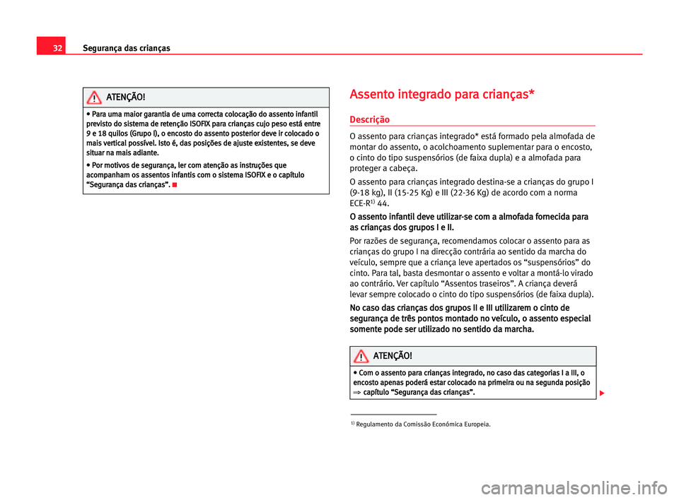 Seat Alhambra 2005 Manual do proprietário (in Portuguese) A As
ss
se
en
nt
to
o iin
nt
te
eg
gr
ra
ad
do
o ppa
ar
ra
a ccr
ri
ia
an
nç
ça
as
s*
*
Descrição
O assento para crianças integrado* está formado pela almofada de
montar do assento, o acolchoame Seat Alhambra 2005 Manual do proprietário (in Portuguese) A As
ss
se
en
nt
to
o iin
nt
te
eg
gr
ra
ad
do
o ppa
ar
ra
a ccr
ri
ia
an
nç
ça
as
s*
*
Descrição
O assento para crianças integrado* está formado pela almofada de
montar do assento, o acolchoame