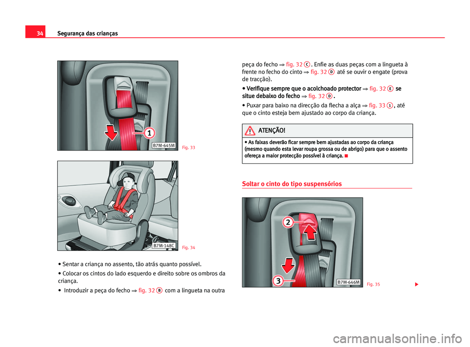 Seat Alhambra 2005 Manual do proprietário (in Portuguese) 34Segurança das crianças
• Sentar a criança no assento, tão atrás quanto possível.
• Colocar os cintos do lado esquerdo e direito sobre os ombros da
criança.
• Introduzir a peça do fech Seat Alhambra 2005 Manual do proprietário (in Portuguese) 34Segurança das crianças
• Sentar a criança no assento, tão atrás quanto possível.
• Colocar os cintos do lado esquerdo e direito sobre os ombros da
criança.
• Introduzir a peça do fech